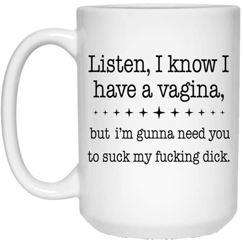 Listen I Know I Have A Vagina Coffee Mug Bucktee Com