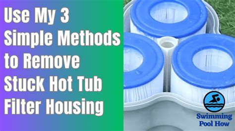 How To Remove A Hot Tub Filter Housing Methods To Remove Stuck Hot Tub Filter Housing