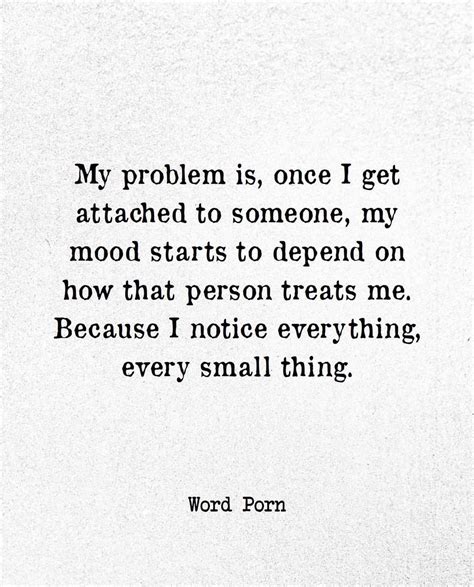 My Problem Is Once I Get Attached To Someone My Mood Starts To Depend