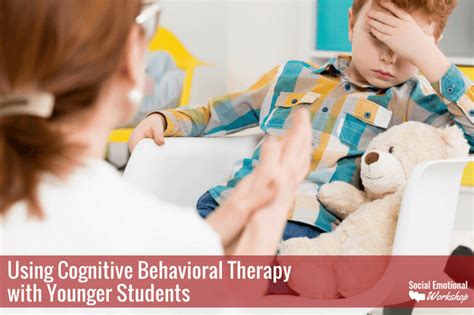 Using Cognitive Behavioral Therapy With Younger Students Cognitive