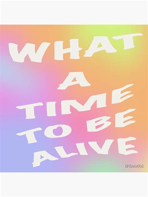 What A Time To Be Alive Poster For Sale By Dribaudo1 Redbubble