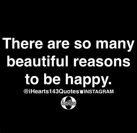 There Are So Many Beautiful Reasons To Be Happy Quotes Ihearts143quotes
