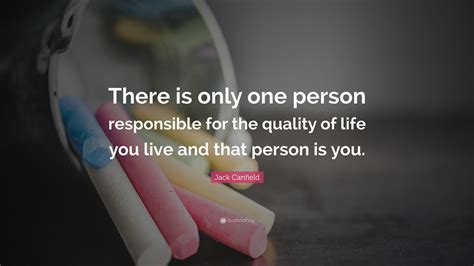 Jack Canfield Quote There Is Only One Person Responsible For The