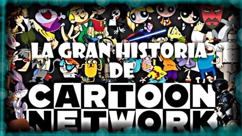 La Historia De Cartoon Network Desde Sus Inicios Hasta La Actualidad
