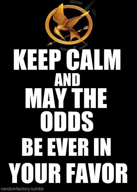Keep Calm And May The Odds Be Ever In Your Favor Hunger Games Memes