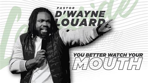 You Better Watch Your Mouth Pastor Dwayne Louard Youtube