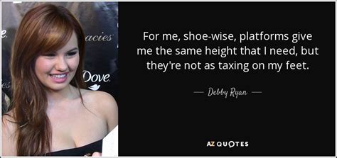 debby ryan quote for me shoe wise platforms give me the same height that