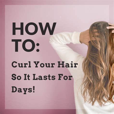 How To Curl Your Hair So It Lasts For Days Bellatory