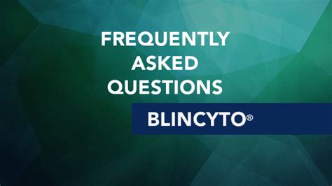 Blincyto Frequently Asked Questions About Blincyto Blinatumomab