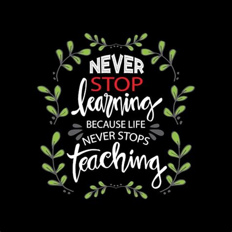 Never Stop Learning Because Life Never Stops Teaching Motivational