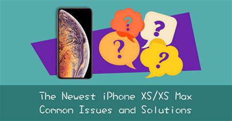 The Newest Iphone Xsxs Max Common Issues And Solutions