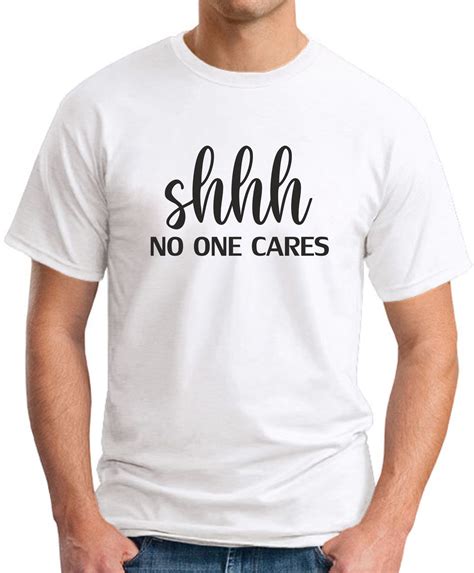 shhh no one cares t shirt geekytees