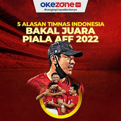 5 Alasan Timnas Indonesia Bakal Juara Piala Aff 2022 0 Foto Okezone Infografis