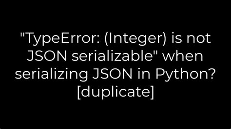 Python Typeerror Integer Is Not Json Serializable When Serializing Json In Python