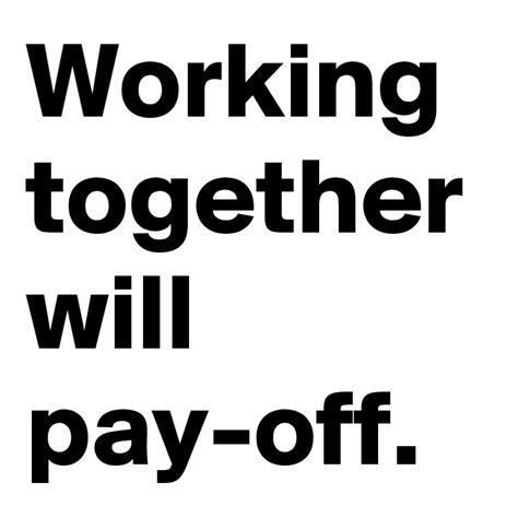 Working Together Will Pay Off Post By Weworktogether On Boldomatic