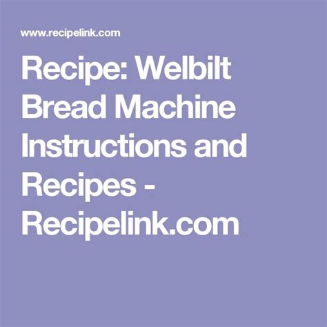 Before using the bread machine for the first time, please read the instructions contained in this manual. Recipe: Welbilt Bread Machine Instructions and Recipes - Recipelink.com | bread machine recipes ...