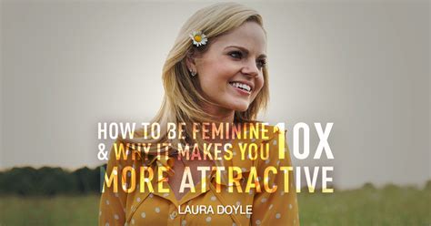 You'll be more attractive in the eyes of women and more respected by other men. How to Be Feminine and 10x More Attractive