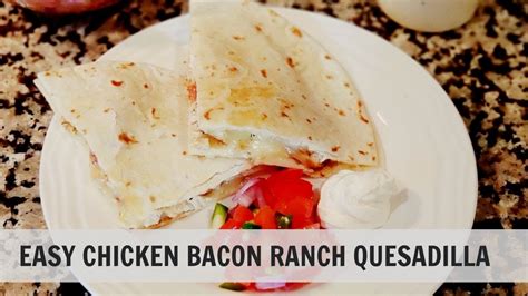 Chicken Bacon Ranch Quesadilla Simple And Easy Meal Ideas Working