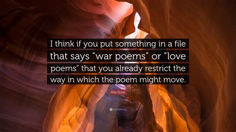 Rita Dove Quote I Think If You Put Something In A File That Says War