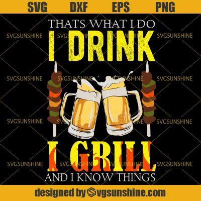 Thats What I Do I Drink I Grill And I Know Things Svg Bbq Svg Beer