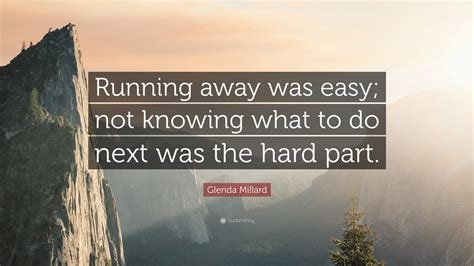 Glenda Millard Quote Running Away Was Easy Not Knowing What To Do