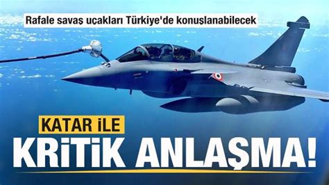 Katar ile kritik anlaşma Rafale savaş uçakları Türkiye de