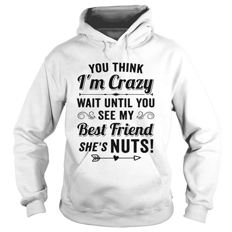 You Think Im Crazy You Should See Me With My Best Friend Shes Nuts Shirt Hoodie Sweatshirt And