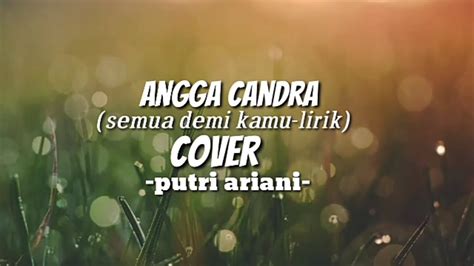 Angga chandra semua demi kamu lirik cover by putri ariani. Semua Demi Kamu-lirik ANGGA CANDRA (COVER) Putri Ariani ...