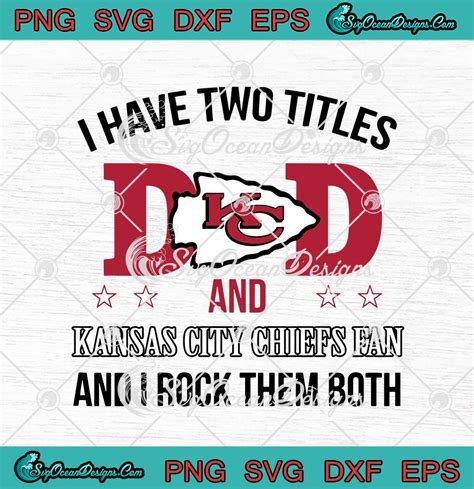 I Have Two Titles Dad And Kansas City Chiefs Fan And I Rock Them Both