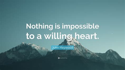 john heywood quote “nothing is impossible to a willing heart ” 9 wallpapers quotefancy