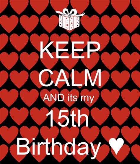 Keep Calm And Its My 15th Birthday ♥ Keep Calm And Carry On Image