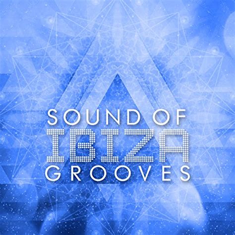 sound of ibiza grooves future sound of ibiza digital music