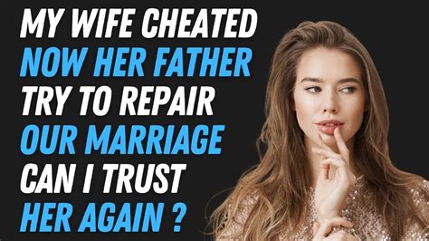 My Wife Cheated Now Her Father Try To Repair Our Marriage Can I Trust Her Again Youtube