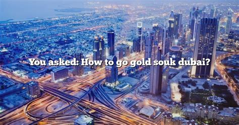 You Asked How To Go Gold Souk Dubai The Right Answer TraveliZta