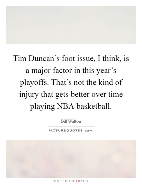 Tim Duncans Foot Issue I Think Is A Major Factor In This