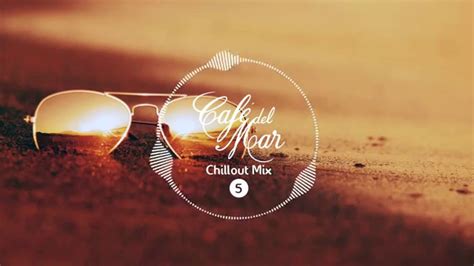 Cafe Del Mar Chillout Mix 5 2016 Youtube