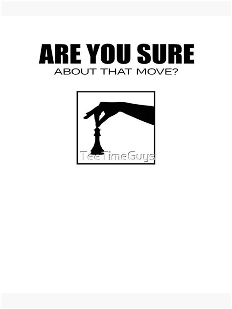 Are You Sure About That Move V2 Poster For Sale By Teetimeguys