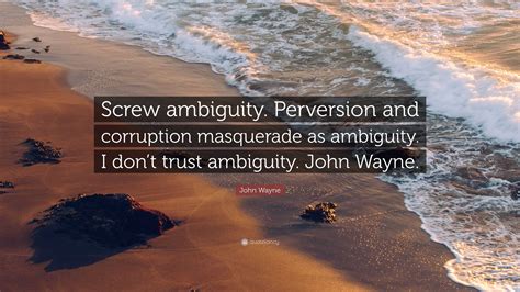John Wayne Quote Screw Ambiguity Perversion And Corruption
