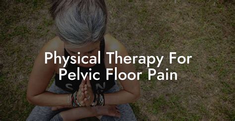 Physical Therapy For Pelvic Floor Pain Glutes Core And Pelvic Floor