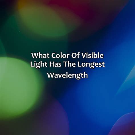 What Color Of Visible Light Has The Longest Wavelength