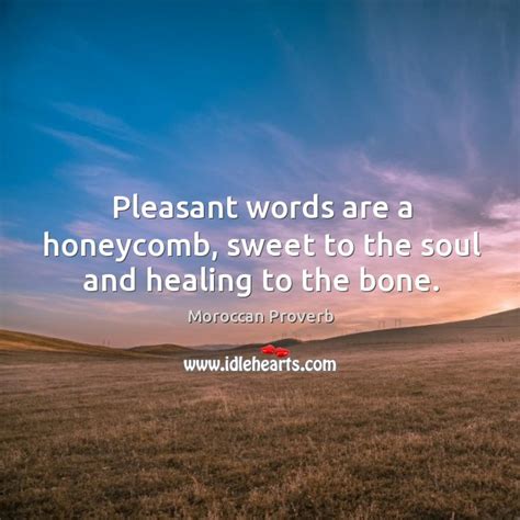 pleasant words are a honeycomb sweet to the soul and healing to the bone idlehearts