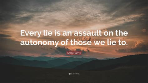 sam harris quote “every lie is an assault on the autonomy of those we lie to ”