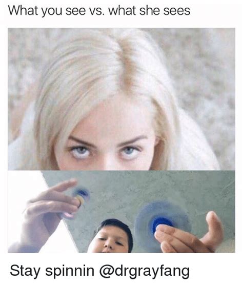 What You See vs What She Sees Stay Spinnin | Dank Meme on ME.ME