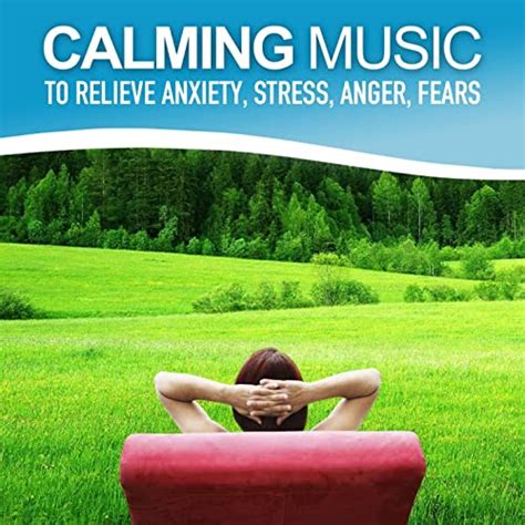 Calming Music To Relieve Anxiety Stress Anger Fears Relaxing