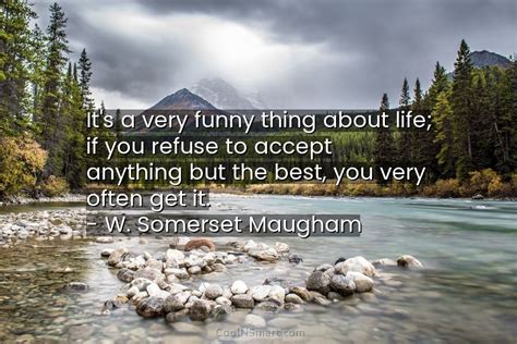 W Somerset Maugham Quote Its A Very Funny Thing About Life If You