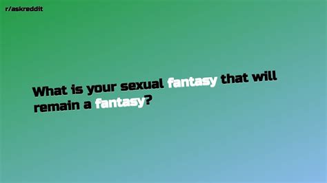 What Is Your Sexual Fantasy That Will Remain A Fantasy Raskreddit