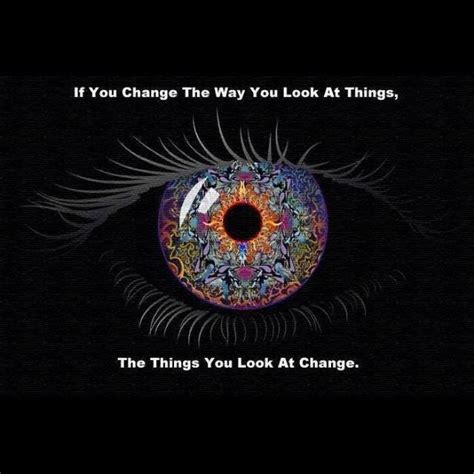 Change The Way You Look At Things Mindfulness Inspirational Quotes