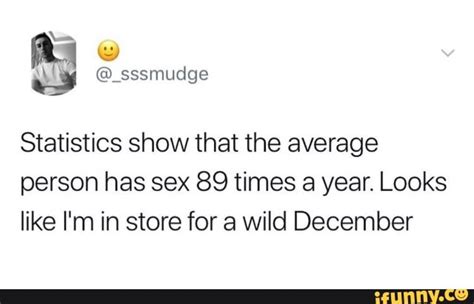 statistics show that the average person has sex 89 times a year looks like i m in store for a