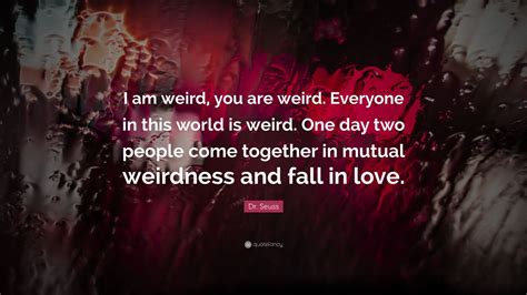 Dr Seuss Quote I Am Weird You Are Weird Everyone In This World Is