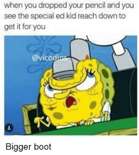 These jokes and memes include the spongebob i'll have you know meme, as well as jokes about patrick, squidward, sandy, mr. When You Dropped Your Pencil and You See the Special Ed ...